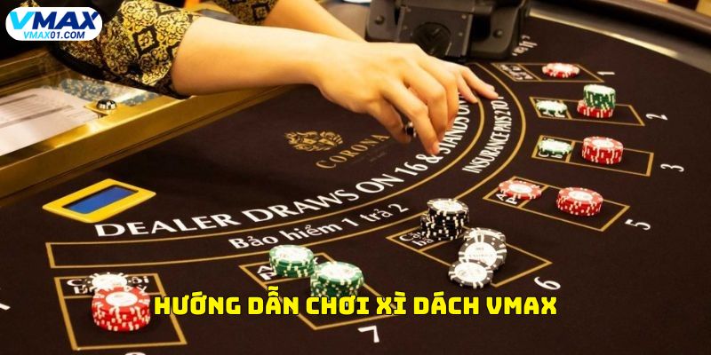 Hướng dẫn chơi xì dách Vmax