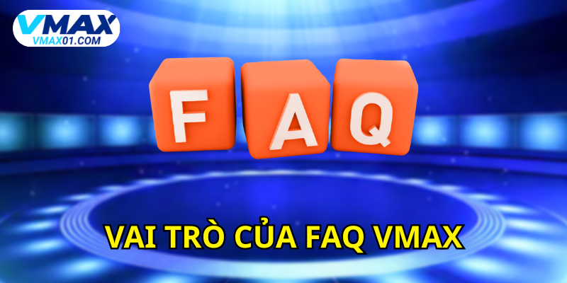 Vai trò của các câu hỏi thường gặp tại Vmax Vai trò của các câu hỏi thường gặp tại Vmax
