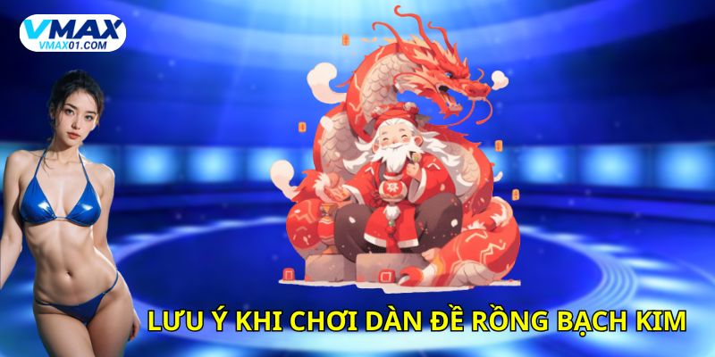 Lưu ý khi chơi dàn đề rồng bạch kim Lưu ý khi chơi dàn đề rồng bạch kim