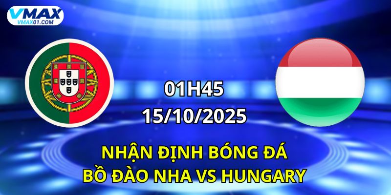 Nhận định bóng đá Bồ Đào Nha vs Hungary 15/10/2025
