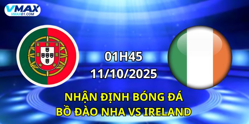 Nhận định bóng đá Bồ Đào Nha vs Ireland 12/10/2025